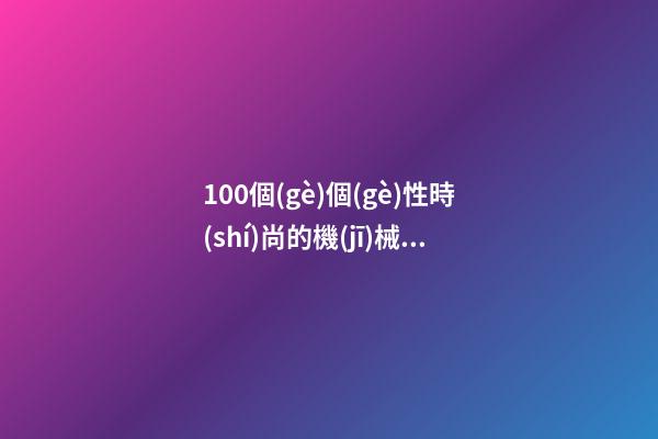 100個(gè)個(gè)性時(shí)尚的機(jī)械電器公司名字 參考這類美名符合